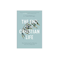 Baker publishing group The End of the Christian Life – How Embracing Our Mortality Frees Us to Truly Live (häftad, eng)