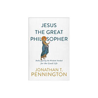 Baker publishing group Jesus the Great Philosopher – Rediscovering the Wisdom Needed for the Good Life (häftad, eng)