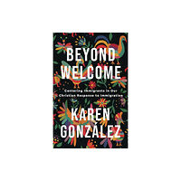 Baker publishing group Beyond Welcome – Centering Immigrants in Our Christian Response to Immigration (häftad, eng)