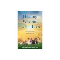 She Writes Press Healing Wisdom for Pet Loss (häftad, eng)