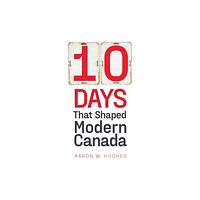 University of Alberta Press 10 Days That Shaped Modern Canada (häftad, eng)