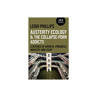 Collective Ink Austerity Ecology & the Collapse–porn Addicts – A defence of growth, progress, industry and stuff (häftad, eng)