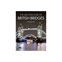 The Crowood Press Ltd The Architecture of British Bridges (inbunden, eng)