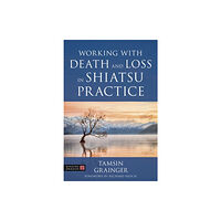 Jessica kingsley publishers Working with Death and Loss in Shiatsu Practice (häftad, eng)