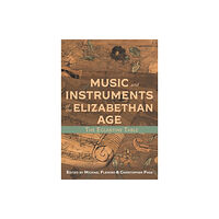 Boydell & Brewer Ltd Music and Instruments of the Elizabethan Age (inbunden, eng)