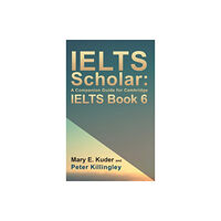 Austin Macauley Publishers IELTS Scholar: A Companion Guide for Cambridge IELTS Book 6 (inbunden, eng)