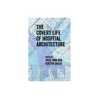 UCL Press The Covert Life of Hospital Architecture (häftad, eng)