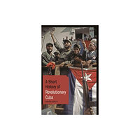 Bloomsbury Publishing PLC A Short History of Revolutionary Cuba (häftad, eng)