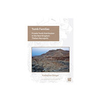 Archaeopress Tomb Families: Private Tomb Distribution in the New Kingdom Theban Necropolis (häftad, eng)