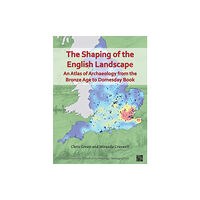 Archaeopress The Shaping of the English Landscape: An Atlas of Archaeology from the Bronze Age to Domesday Book (häftad, eng)