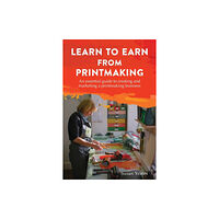 New Generation Publishing Learn to Earn from Printmaking: An essential guide to creating and marketing a printmaking business (häftad, eng)