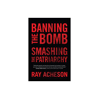 Rowman & Littlefield International Banning the Bomb, Smashing the Patriarchy (inbunden, eng)