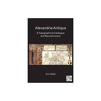 Archaeopress Alexandria Antiqua: A Topographical Catalogue and Reconstruction (häftad, eng)