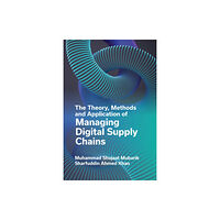 Emerald Publishing Limited The Theory, Methods and Application of Managing Digital Supply Chains (inbunden, eng)