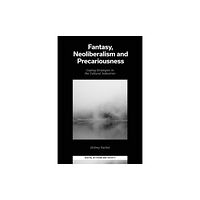 Emerald Publishing Limited Fantasy, Neoliberalism and Precariousness (inbunden, eng)