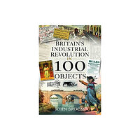 Pen & Sword Books Ltd Britain's Industrial Revolution in 100 Objects (inbunden, eng)