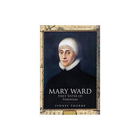 Pen & Sword Books Ltd Mary Ward: First Sister of Feminism (inbunden, eng)