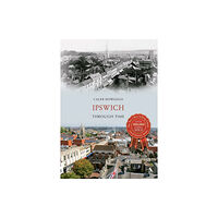 Amberley Publishing Ipswich Through Time (häftad, eng)