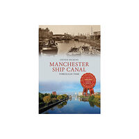 Amberley Publishing Manchester Ship Canal Through Time (häftad, eng)