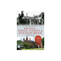 Amberley Publishing Bagnall, Endon, Stanley & Stockton Brook Through Time (häftad, eng)