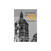 Amberley Publishing Wakefield in 50 Buildings (häftad, eng)