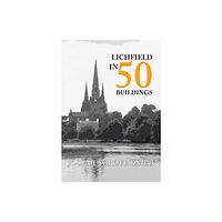 Amberley Publishing Lichfield in 50 Buildings (häftad, eng)