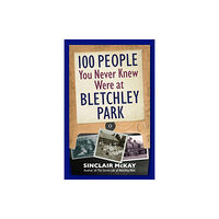 Safe Haven Books 100 People You Never Knew Were at Bletchley Park (inbunden, eng)