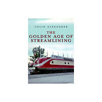 Amberley Publishing The Golden Age of Streamlining (häftad, eng)