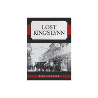 Amberley Publishing Lost King's Lynn (häftad, eng)