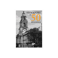 Amberley Publishing Stockport in 50 Buildings (häftad, eng)