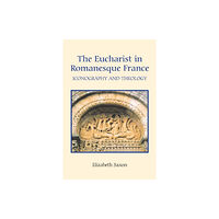 Boydell & Brewer Ltd The Eucharist in Romanesque France (inbunden, eng)