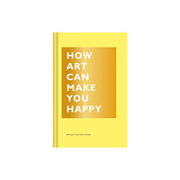 Chronicle Books How Art Can Make You Happy (inbunden, eng)