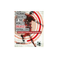 Bloomsbury Publishing PLC Training Secrets of the World's Greatest Footballers (häftad, eng)