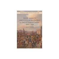 Edinburgh university press Ruler Visibility and Popular Belonging in the Ottoman Empire, 1808-1908 (häftad, eng)