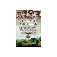 Pen & Sword Books Ltd Victoria Crosses on the Western Front - Continuation of the German 1918 Offensives (inbunden, eng)