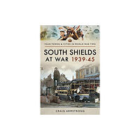 Pen & Sword Books Ltd South Shields at War 1939-45 (häftad, eng)