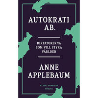 Anne Applebaum Autokrati AB : diktatorerna som vill styra världen (inbunden)