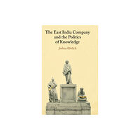 Cambridge University Press The East India Company and the Politics of Knowledge (inbunden, eng)