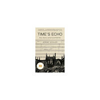 Jeremy Eichler Time's Echo: Music, Memory, and the Second World War (häftad, eng)