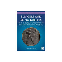 Archaeopress Slingers and Sling Bullets in the Roman Civil Wars of the Late Republic, 90-31 BC (häftad, eng)