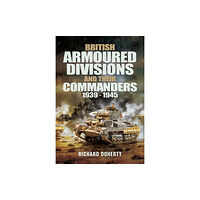 Pen & Sword Books Ltd British Armoured Divisions and their Commanders, 1939-1945 (inbunden, eng)