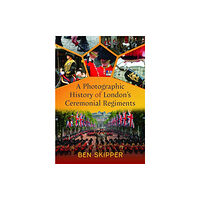 Pen & Sword Books Ltd A Photographic History of London's Ceremonial Regiments (inbunden, eng)