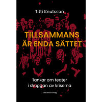 Titti Knutsson Tillsammans är enda sättet : Tankar om teater i skuggan av kriserna (bok, danskt band)