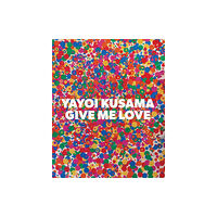 David Zwirner Yayoi Kusama: Give Me Love (inbunden, eng)