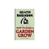 Bodleian Library Heath Robinson: How to Make a Garden Grow (inbunden, eng)