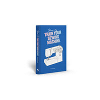 Thames & Hudson Ltd How to Train Your Sewing Machine (inbunden, eng)