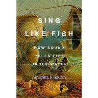 Amorina Kingdon Sing Like Fish: How Sound Rules Life Under Water (inbunden, eng)