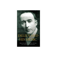 Boydell & Brewer Ltd Delius and his Music (inbunden, eng)