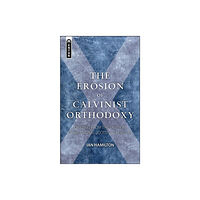 Christian Focus Publications Ltd The Erosion of Calvinist Orthodoxy (häftad, eng)