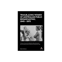 Anthem press Trailblazing Women of Australian Public Broadcasting, 1945–1975 (inbunden, eng)